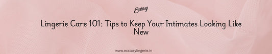 Lingerie Care 101: Tips to Keep Your Intimates Looking Like New