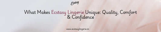 What Makes Ecstasy Lingerie Unique: Quality, Comfort & Confidence